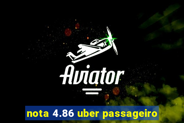 nota 4.86 uber passageiro